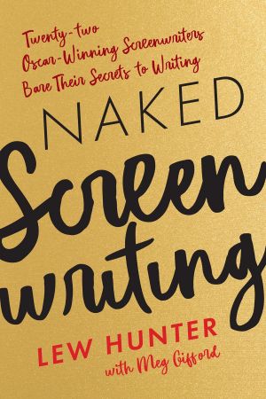 Naked Screenwriting: Twenty two Oscar Winning Screenwriters Bare Their Secrets to Writing