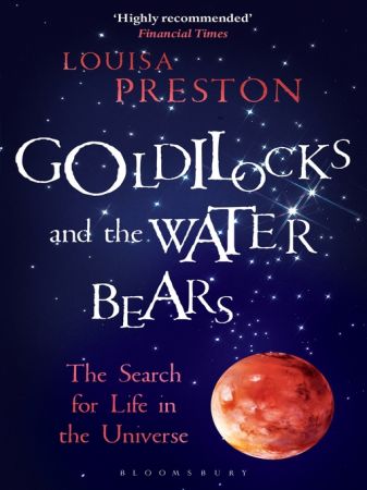 Goldilocks and the Water Bears: The Search for Life in the Universe (Bloomsbury Sigma)