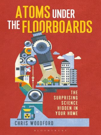 Atoms Under the Floorboards: The Surprising Science Hidden in Your Home (Bloomsbury Sigma)