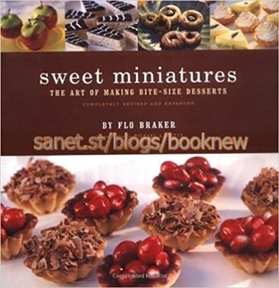 Sweet Miniatures: The Art of Making Bite Size Desserts (Revised & Expanded Edition)
