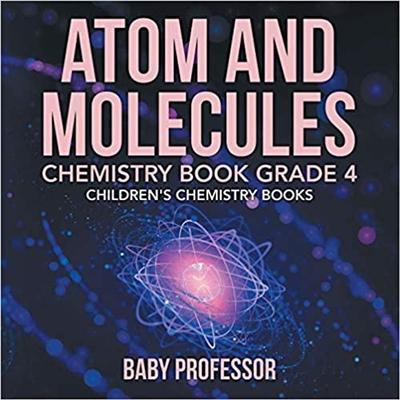 Atom and Molecules   Chemistry Book Grade 4 | Children's Chemistry Books