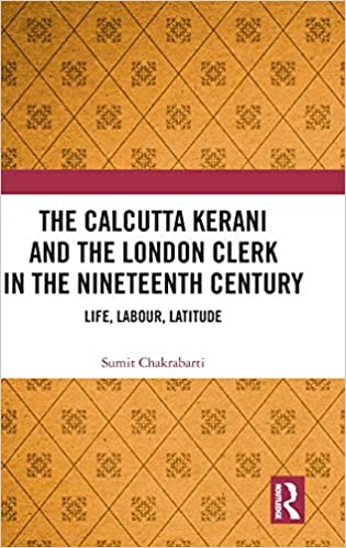 The Calcutta Kerani and the London Clerk in the Nineteenth Century: Life, Labour, Latitude