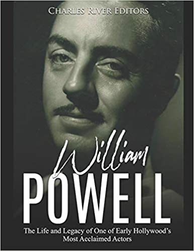 William Powell: The Life and Legacy of One of Early Hollywood's Most Acclaimed Actors