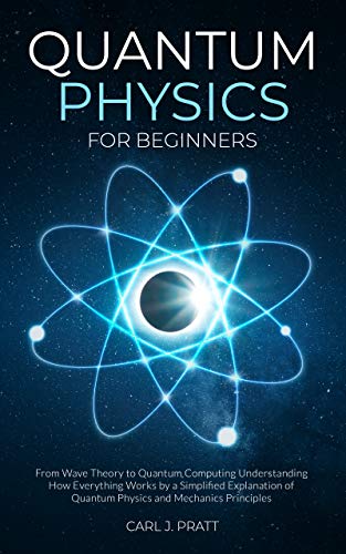 Quantum Physics for Beginners: From Wave Theory to Quantum Computing. Understanding How Everything Works