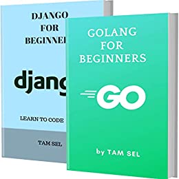 GOLANG AND DJANGO FOR BEGINNERS: 2 BOOKS IN 1   Learn Coding Fast! GOLANG Programming Language