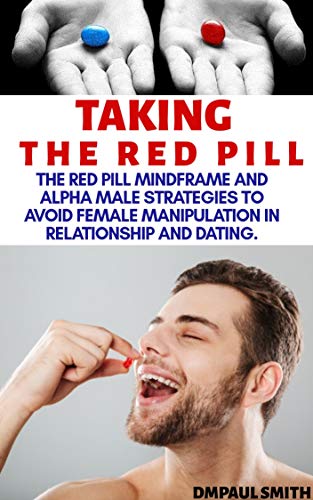 Taking The Red Pill   The Bitter Truth: The Red Pill Mindframe And Alpha male Strategies to Avoid Female Manipulation
