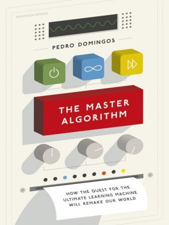 The Master Algorithm: How the Quest for the Ultimate Learning Machine Will Remake Our World (True EPUB)