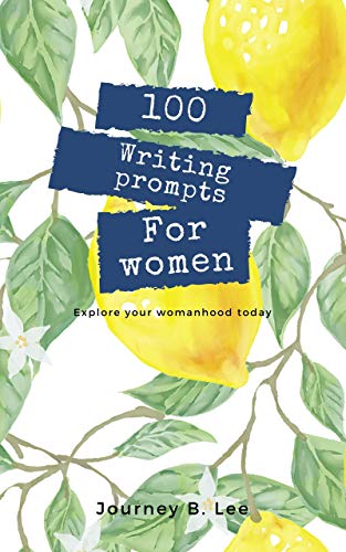 100 Writing Prompts for women: Explore Your Womanhood today