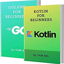 KOTLIN AND GOLANG FOR BEGINNERS: 2 BOOKS IN 1   Learn Coding Fast! KOTLIN Programming Language