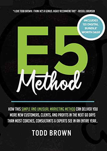 E5 Method: Consistently and Predictably Acquire New Clients, Customers & Profits in Your Business
