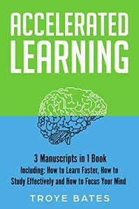 Accelerated Learning: 3 in 1 Bundle to Master Fast Learning, Study Strategies, Advanced Learning Techniques (Brain Training)