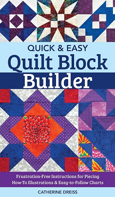 Quick & Easy Quilt Block Builder: Frustration-Free Instructions for Piecing; How-To Illustrations & Easy-to-Follow Charts