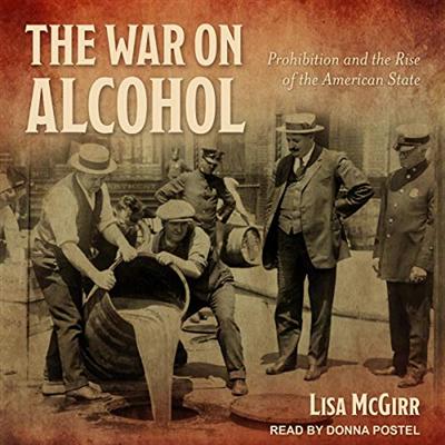 The War on Alcohol: Prohibition and the Rise of the American State [Audiobook]