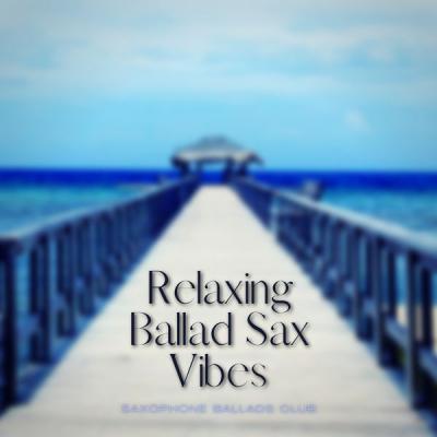 Saxophone Ballads Club   Relaxing Ballad Sax Vibes (2021)