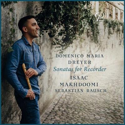Isaac Makhdoomi & Sebastian Bausch   Domenico Maria Dreyer: Sonatas for Recorder and Basso Continuo (2021) MP3