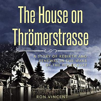 The House on Thrömerstrasse: A Story of Rebirth and Renewal in the Wake of the Holocaust [Audiobook]