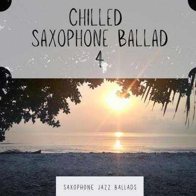 Saxophone Jazz Ballads   Chilled Saxophone Ballad 4 (2021)