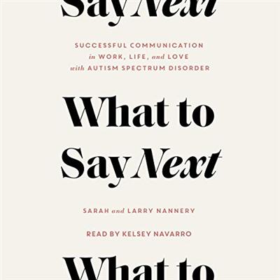 What to Say Next: Successful Communication in Work, Life, and Love   with Autism Spectrum Disorder [Audiobook]