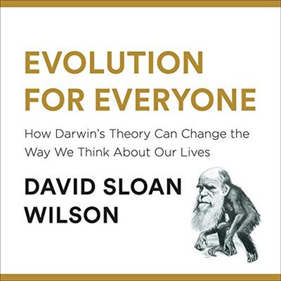 Evolution for Everyone: How Darwin's Theory Can Change the Way We Think About Our Lives [Audiobook]