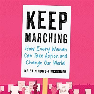 Keep Marching: How Every Woman Can Take Action and Change Our World [Audiobook]