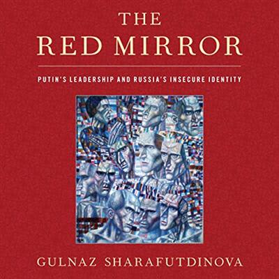 The Red Mirror: Putin's Leadership and Russia's Insecure Identity [Audiobook]
