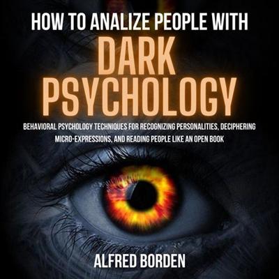 How to Analyze People With Dark Psychology: Behavioral Psychology Techniques For Recognizing Personalities [Audiobook]