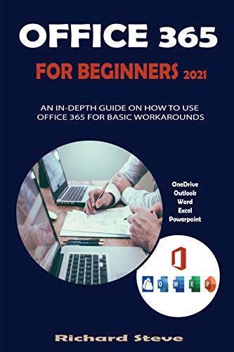 Office 365 for Beginners 2021: an in depth Guide on How to Use Office 365 for Basic Workarounds