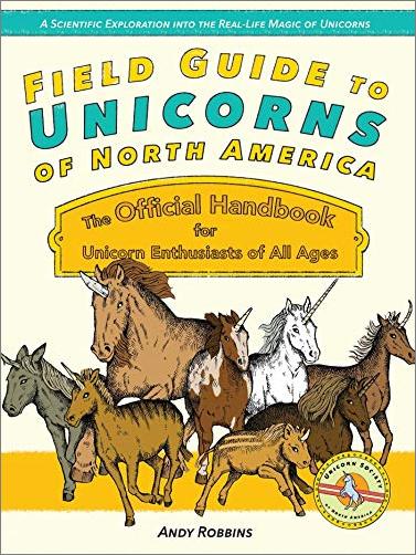 Field Guide to Unicorns of North America: The Official Handbook for Unicorn Enthusiasts of All Ages