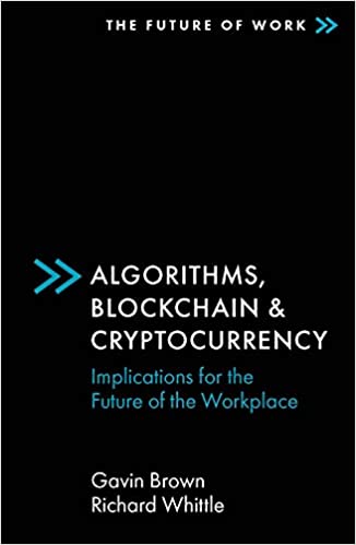 Algorithms, Blockchain & Cryptocurrency: Implications for the Future of the Workplace (The Future of Work) [True PDF]