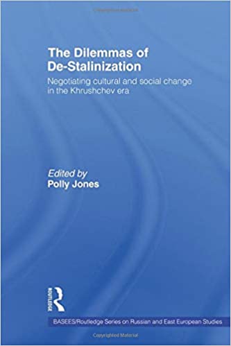 The Dilemmas of De Stalinization: Negotiating Cultural and Social Change in the Khrushchev Era