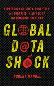 Global Data Shock : Strategic Ambiguity, Deception, and Surprise in an Age of Information Overload (PDF)