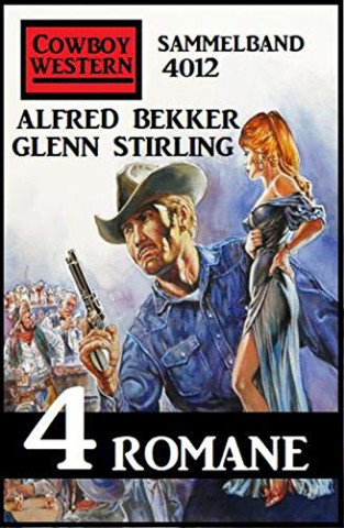 Alfred Bekker & Glenn Stirling - Cowboy Western Sammelband 4012 – 4 Romane