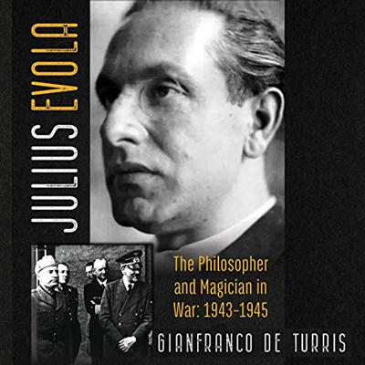 Julius Evola: The Philosopher and Magician in War: 1943 1945 [Audiobook]