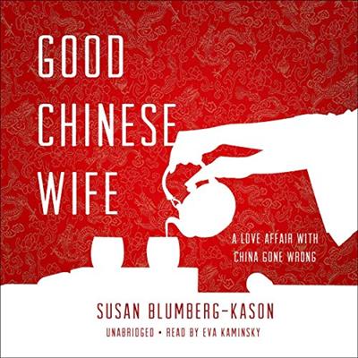 Good Chinese Wife: A Love Affair with China Gone Wrong [Audiobook]
