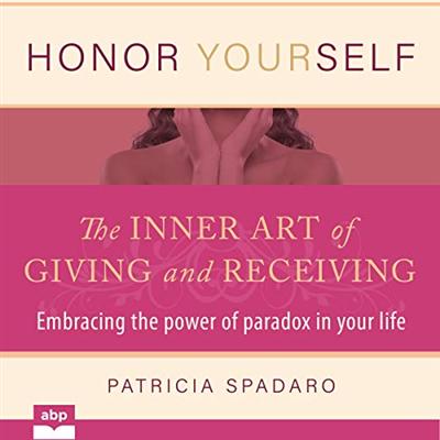 Honor Yourself: The Inner Art of Giving and Receiving: Embracing the Power of Paradox in Your Life [Audiobook]