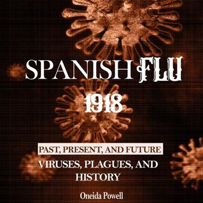 Spanish Flu 1918: Past, Present and Future   Viruses, Plagues, and History [Audiobook]