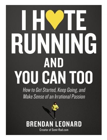 I Hate Running and You Can Too: How to Get Started, Keep Going, and Make Sense of an Irrational Passion (True EPUB)