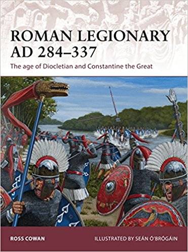Roman Legionary AD 284 337: The age of Diocletian and Constantine the Great