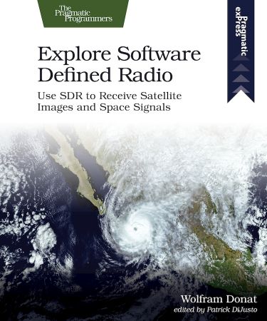Explore Software Defined Radio: Use SDR to Receive Satellite Images and Space Signals (True EPUB)