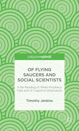 Of Flying Saucers and Social Scientists: A Re Reading of When Prophecy Fails and of Cognitive Dissonance