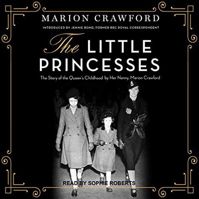 The Little Princesses: The Story of the Queen's Childhood by Her Nanny, Marion Crawford [Audiobook]