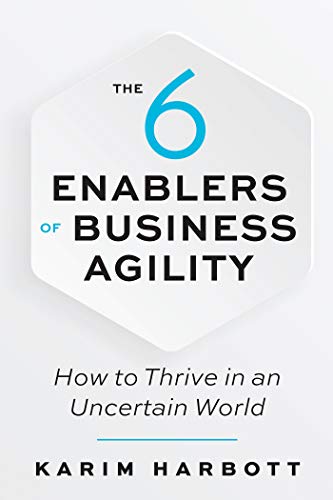 The 6 Enablers of Business Agility: How to Thrive in an Uncertain World