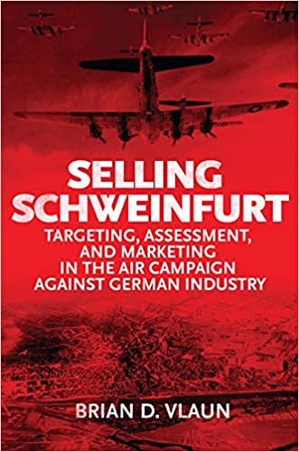Selling Schweinfurt: Targeting Assessment and Marketing in the Air Campaign Against German Industry