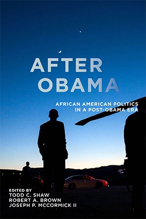 After Obama: African American Politics in a Post Obama Era