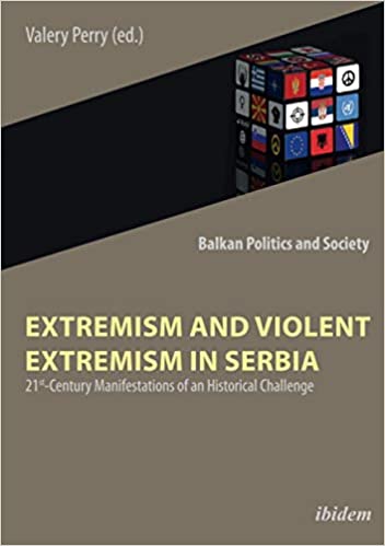 Extremism and Violent Extremism in Serbia: 21st Century Manifestations of an Historical Challenge