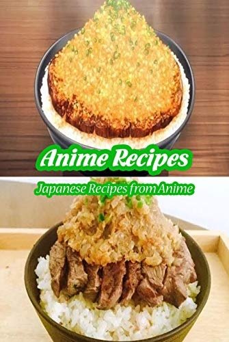 Anime Recipes: Japanese Recipes from Anime: Yummy Anime Food You Can Make at Home
