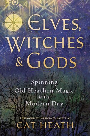 Elves, Witches & Gods: Spinning Old Heathen Magic in the Modern Day