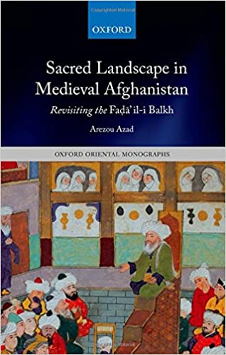 Sacred Landscape in Medieval Afghanistan: Revisiting the Fad=a'il i Balkh