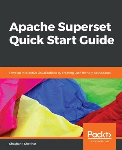 Apache Superset Quick Start Guide: Develop interactive visualizations by creating user friendly dashboards [PDF]