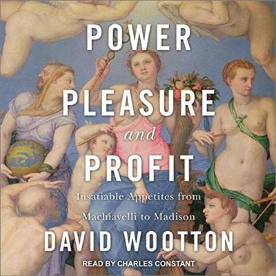 Power, Pleasure, and Profit: Insatiable Appetites from Machiavelli to Madison [Audiobook]
